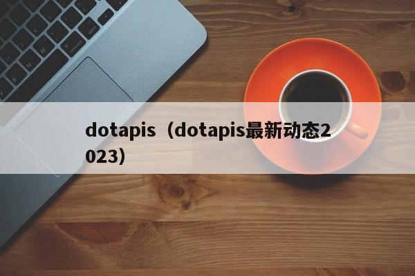 dotapis（dotapis最新动态2023）