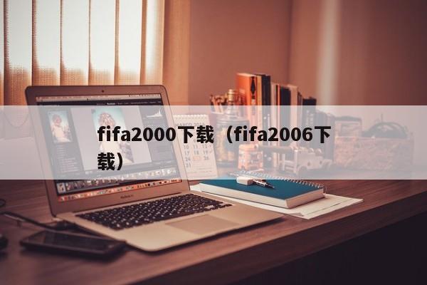 fifa2000下载（fifa2006下载）